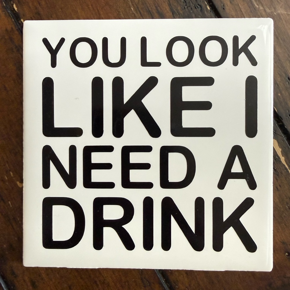You Look Like I Need A Drink Ceramic Coaster - Black on White